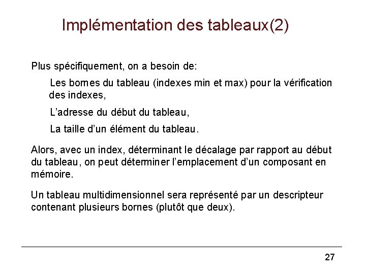 Implémentation des tableaux(2) Plus spécifiquement, on a besoin de: Les bornes du tableau (indexes