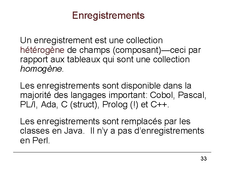 Enregistrements Un enregistrement est une collection hétérogène de champs (composant)—ceci par rapport aux tableaux