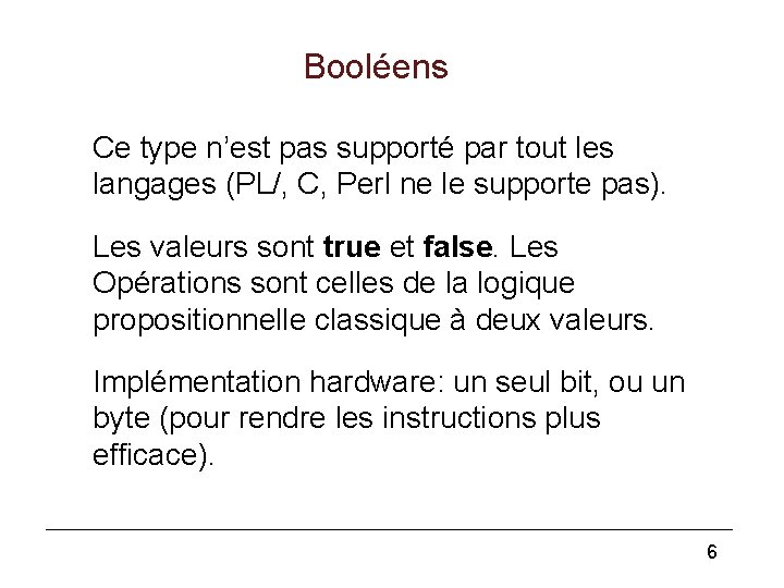 Booléens Ce type n’est pas supporté par tout les langages (PL/, C, Perl ne