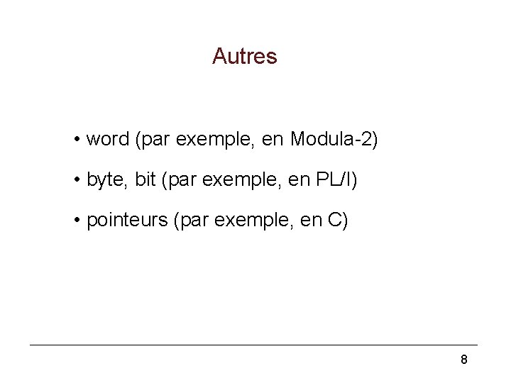 Autres • word (par exemple, en Modula-2) • byte, bit (par exemple, en PL/I)