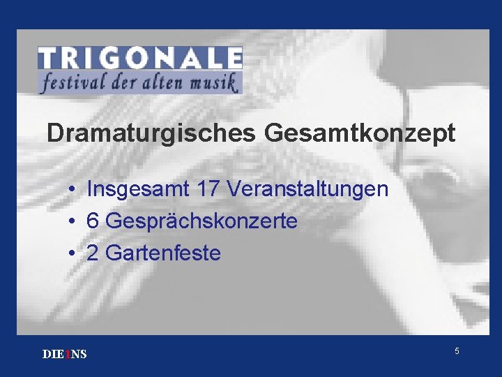 Dramaturgisches Gesamtkonzept • Insgesamt 17 Veranstaltungen • 6 Gesprächskonzerte • 2 Gartenfeste DIE 1