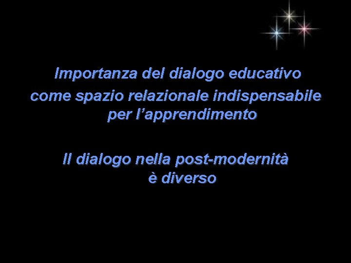 Importanza del dialogo educativo come spazio relazionale indispensabile per l’apprendimento Il dialogo nella post-modernità