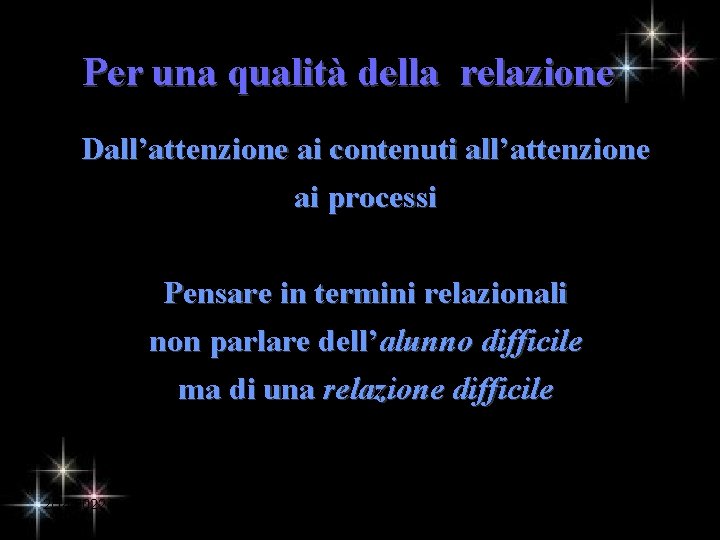 Per una qualità della relazione Dall’attenzione ai contenuti all’attenzione ai processi Pensare in termini