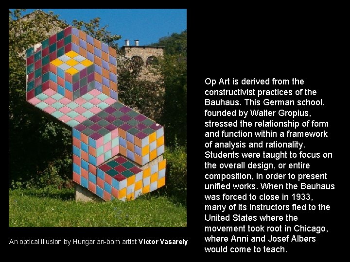 An optical illusion by Hungarian-born artist Victor Vasarely Op Art is derived from the