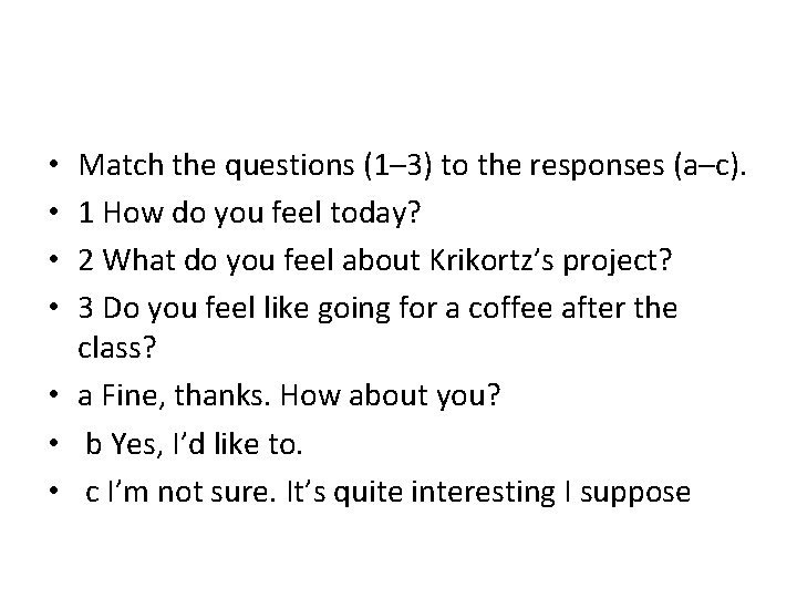 Match the questions (1– 3) to the responses (a–c). 1 How do you feel