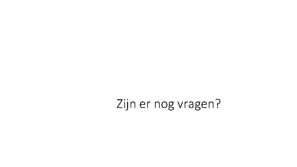 Zijn er nog vragen? 