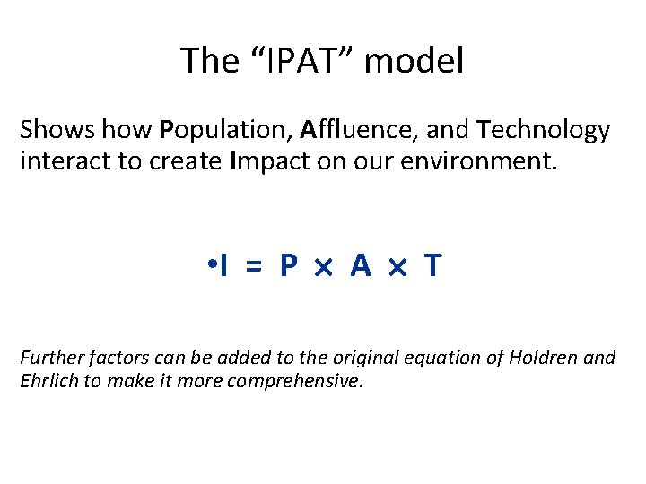 The “IPAT” model Shows how Population, Affluence, and Technology interact to create Impact on