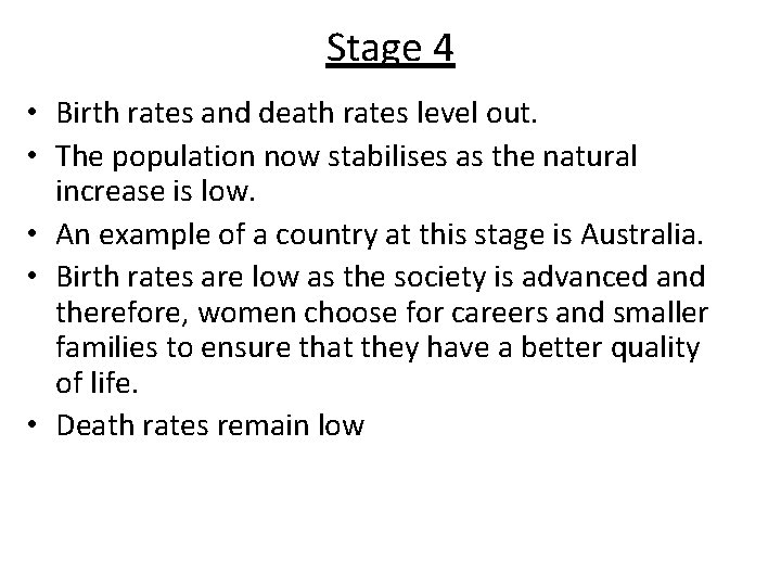 Stage 4 • Birth rates and death rates level out. • The population now