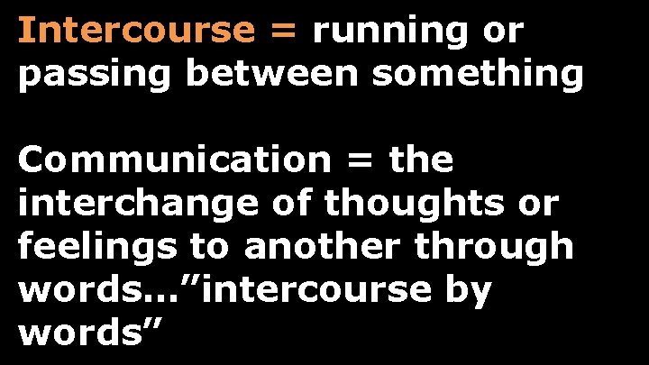 Intercourse = running or passing between something Communication = the interchange of thoughts or