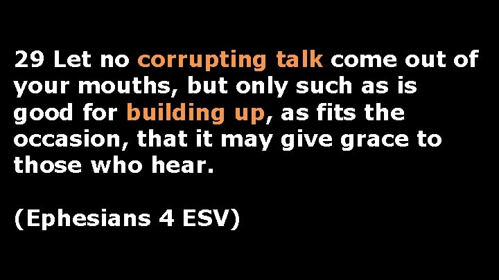 29 Let no corrupting talk come out of your mouths, but only such as