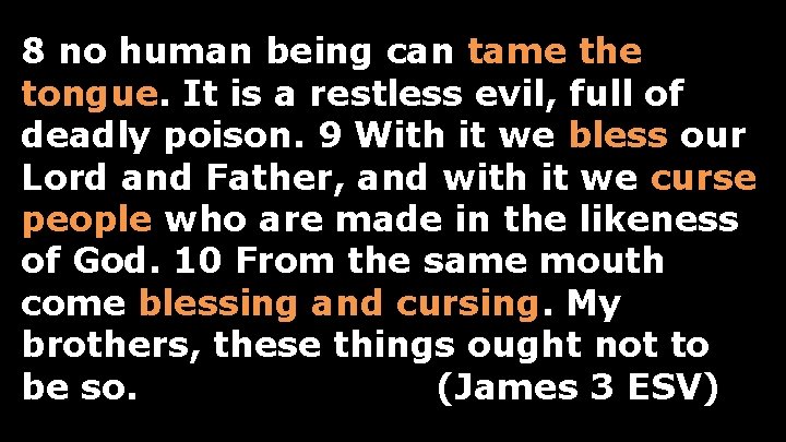 8 no human being can tame the tongue. It is a restless evil, full