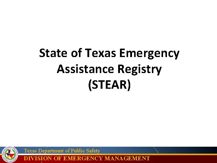 State of Texas Emergency Assistance Registry (STEAR) Texas Department of Public Safety DIVISION OF