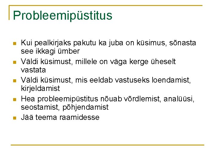 Probleemipüstitus n n n Kui pealkirjaks pakutu ka juba on küsimus, sõnasta see ikkagi