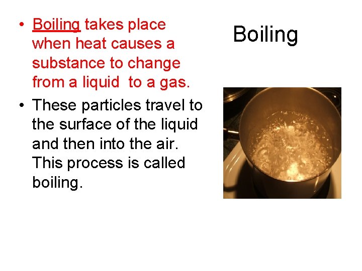  • Boiling takes place when heat causes a substance to change from a