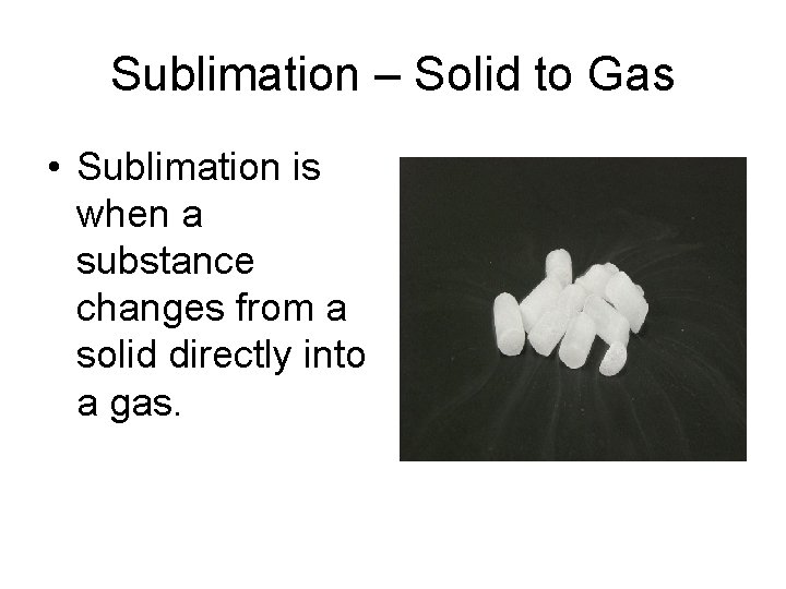 Sublimation – Solid to Gas • Sublimation is when a substance changes from a