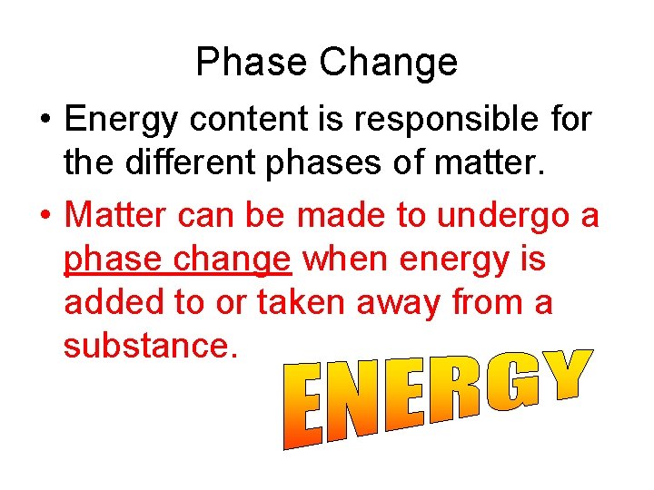 Phase Change • Energy content is responsible for the different phases of matter. •