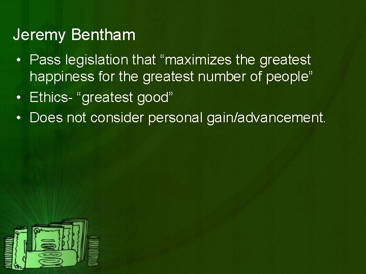 Jeremy Bentham • Pass legislation that “maximizes the greatest happiness for the greatest number