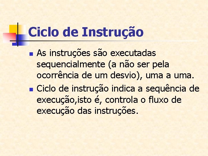 Ciclo de Instrução n n As instruções são executadas sequencialmente (a não ser pela