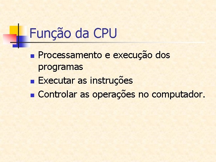 Função da CPU n n n Processamento e execução dos programas Executar as instruções
