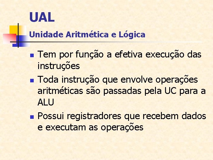 UAL Unidade Aritmética e Lógica n n n Tem por função a efetiva execução