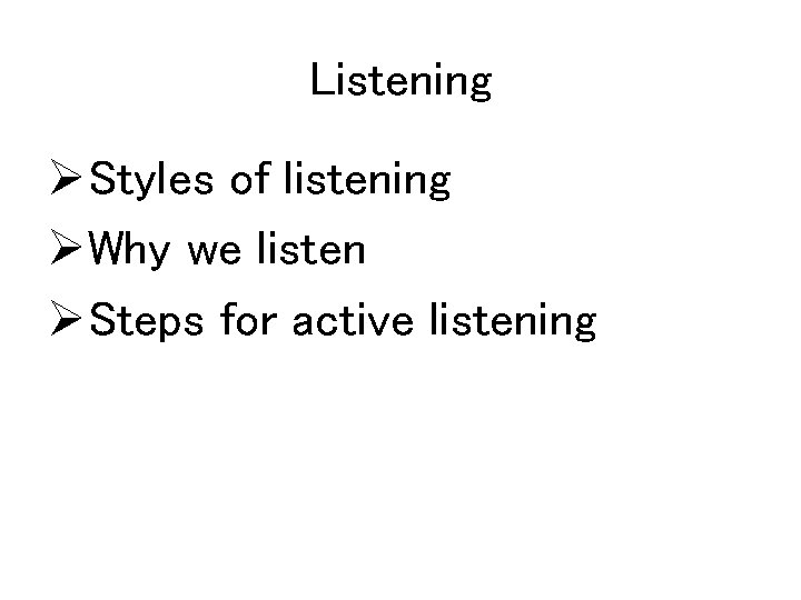 Listening ØStyles of listening ØWhy we listen ØSteps for active listening 