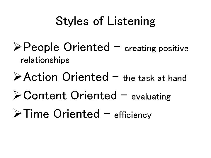 Styles of Listening ØPeople Oriented – creating positive relationships ØAction Oriented – the task