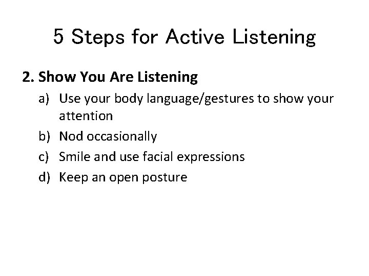 5 Steps for Active Listening 2. Show You Are Listening a) Use your body