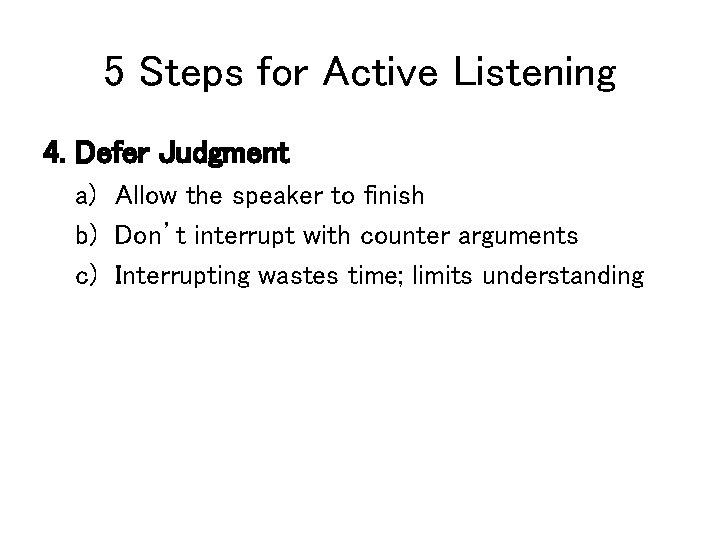 5 Steps for Active Listening 4. Defer Judgment a) Allow the speaker to finish