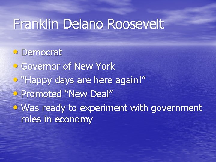 Franklin Delano Roosevelt • Democrat • Governor of New York • “Happy days are