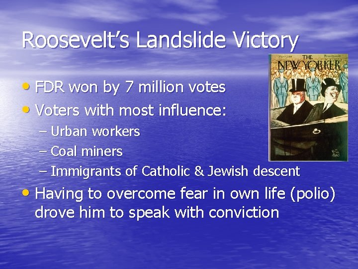 Roosevelt’s Landslide Victory • FDR won by 7 million votes • Voters with most