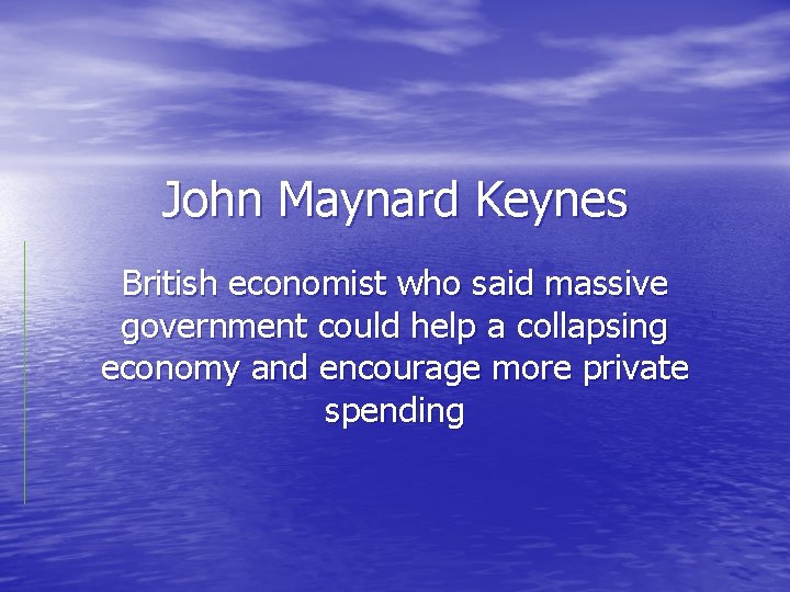 John Maynard Keynes British economist who said massive government could help a collapsing economy