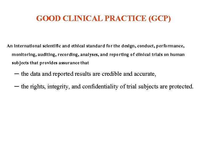 GOOD CLINICAL PRACTICE (GCP) An international scientific and ethical standard for the design, conduct,