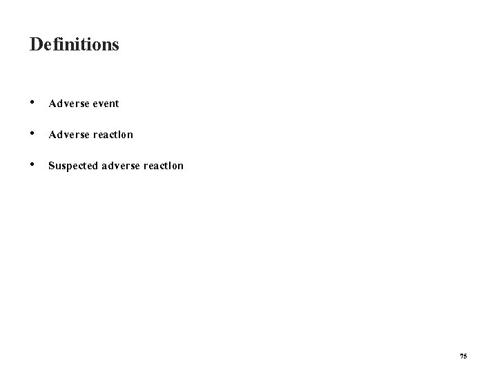 Definitions • Adverse event • Adverse reaction • Suspected adverse reaction 75 