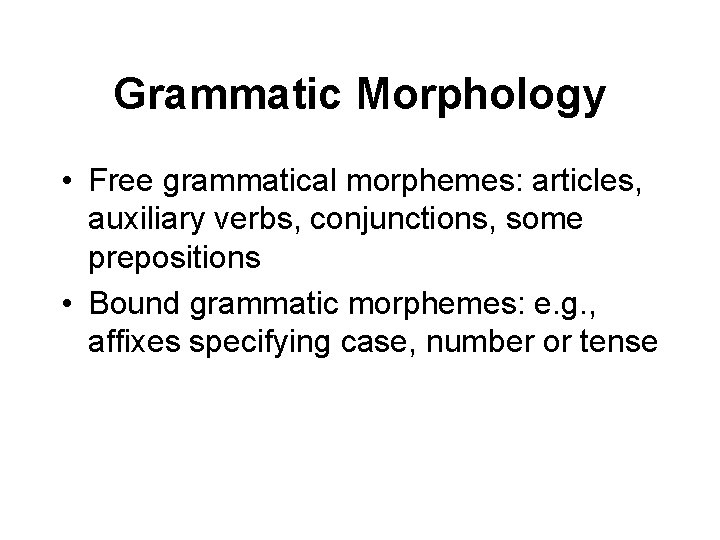 Grammatic Morphology • Free grammatical morphemes: articles, auxiliary verbs, conjunctions, some prepositions • Bound