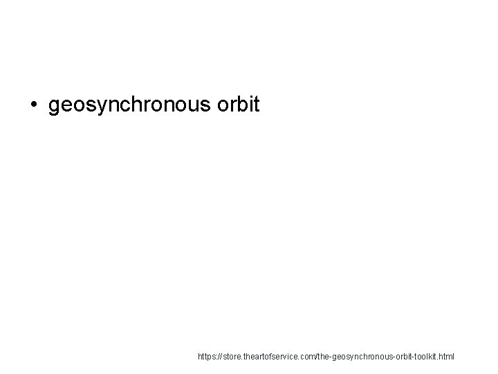  • geosynchronous orbit https: //store. theartofservice. com/the-geosynchronous-orbit-toolkit. html 