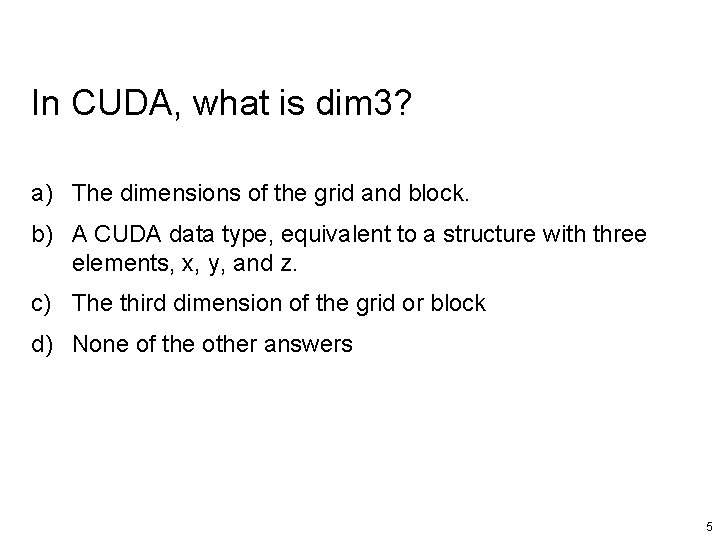 In CUDA, what is dim 3? a) The dimensions of the grid and block.