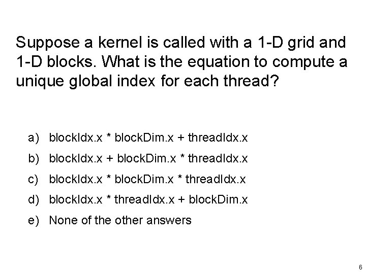 Suppose a kernel is called with a 1 -D grid and 1 -D blocks.