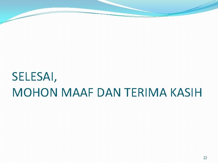 SELESAI, MOHON MAAF DAN TERIMA KASIH 22 