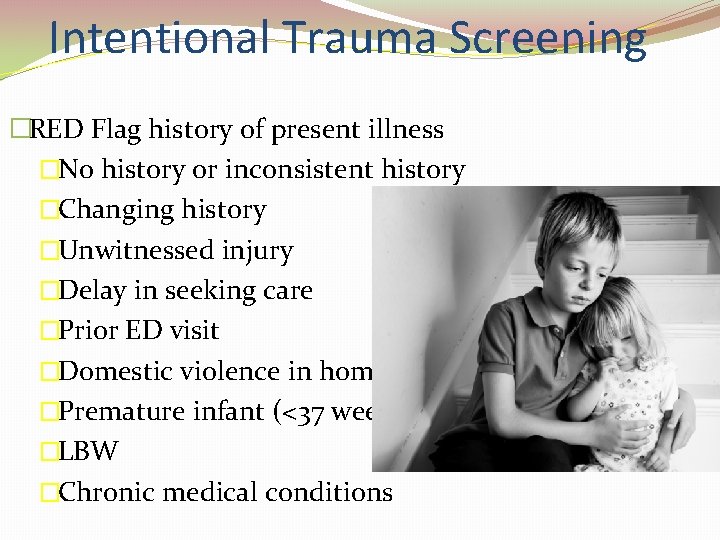 Intentional Trauma Screening �RED Flag history of present illness �No history or inconsistent history