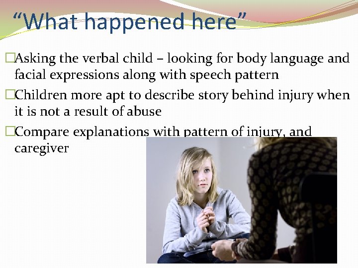 “What happened here” �Asking the verbal child – looking for body language and facial