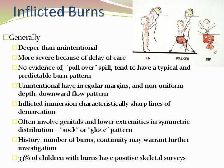 Inflicted Burns �Generally �Deeper than unintentional �More severe because of delay of care �No