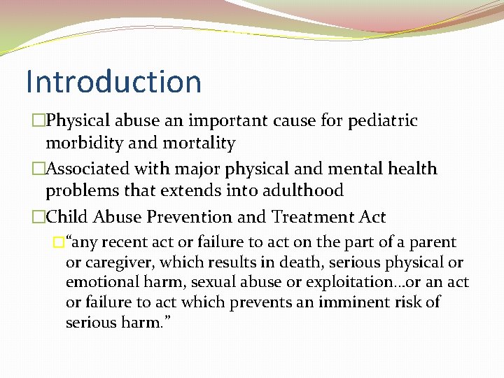 Introduction �Physical abuse an important cause for pediatric morbidity and mortality �Associated with major