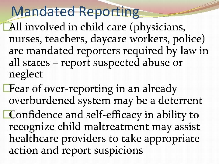 Mandated Reporting �All involved in child care (physicians, nurses, teachers, daycare workers, police) are