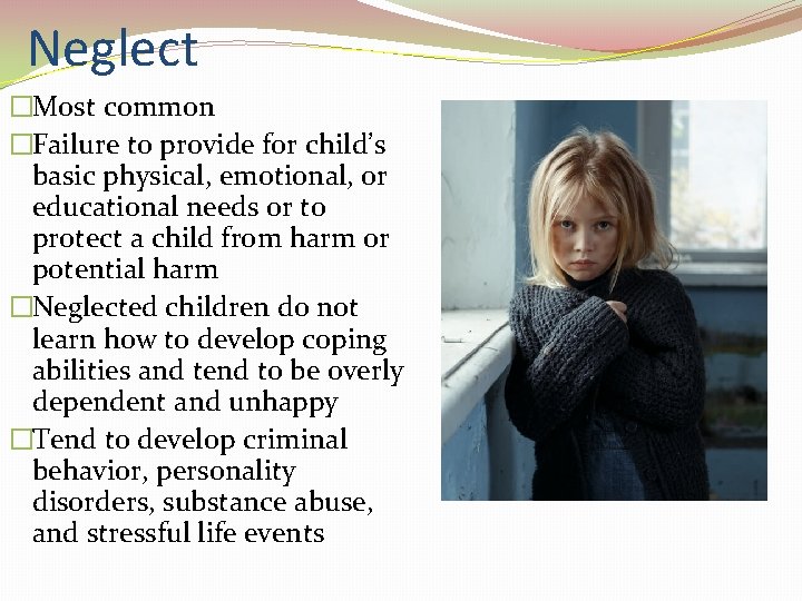 Neglect �Most common �Failure to provide for child’s basic physical, emotional, or educational needs