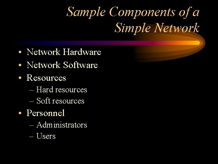 Sample Components of a Simple Network • Network Hardware • Network Software • Resources