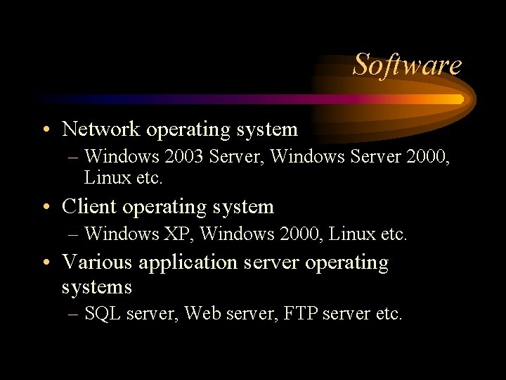 Software • Network operating system – Windows 2003 Server, Windows Server 2000, Linux etc.