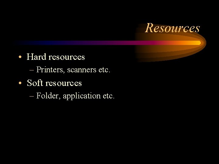 Resources • Hard resources – Printers, scanners etc. • Soft resources – Folder, application