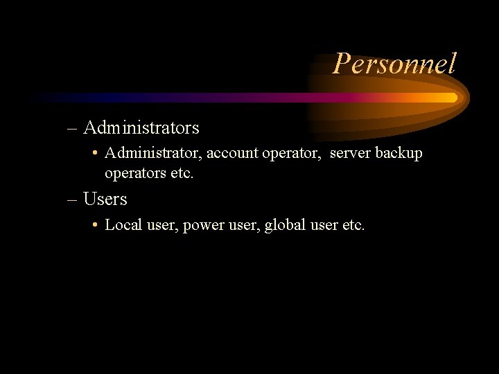 Personnel – Administrators • Administrator, account operator, server backup operators etc. – Users •