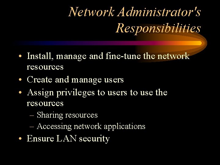 Network Administrator's Responsibilities • Install, manage and fine-tune the network resources • Create and