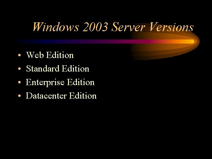 Windows 2003 Server Versions • • Web Edition Standard Edition Enterprise Edition Datacenter Edition